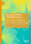 Image for Dancing conflicts, unfolding peaces  : movement as method to elicit conflict transformation