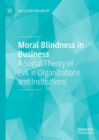 Image for Moral Blindness in Business: A Social Theory of Evil in Organizations and Institutions