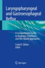 Image for Laryngopharyngeal and Gastroesophageal Reflux : A Comprehensive Guide to Diagnosis, Treatment, and Diet-Based Approaches