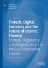 Image for FinTech, Digital Currency and the Future of Islamic Finance: Strategic, Regulatory and Adoption Issues in the Gulf Cooperation Council