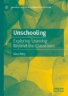 Image for Unschooling  : exploring learning beyond the classroom