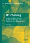 Image for Unschooling  : exploring learning beyond the classroom