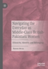 Image for Navigating the everyday as middle-class British-Pakistani women  : ethnicity, identity and belonging