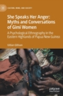 Image for She speaks her anger  : myths &amp; conversations of Gimi women a psychological ethnography in the Eastern Highlands of Papua New Guinea