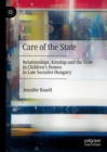 Image for Care of the State: Relationships, Kinship and the State in Children&#39;s Homes in Late Socialist Hungary