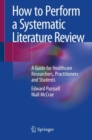 Image for How to perform a systematic literature review  : a guide for healthcare researchers, practitioners and students