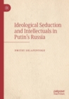 Image for Ideological seduction and intellectuals in Putin&#39;s Russia