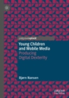 Image for Young children and mobile media  : producing digital dexterity