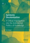 Image for Epistemic decolonization  : a critical investigation into the anticolonial politics of knowledge
