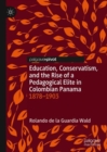 Image for Education, Conservatism, and the Rise of a Pedagogical Elite in Colombian Panama 1878-1903