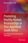 Image for Promoting Healthy Human Relationships in Post-Apartheid South Africa: Social Work and Social Development Perspectives