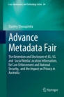 Image for Advance Metadata Fair: The Retention and Disclosure of 4G, 5G and Social Media Location Information, for Law Enforcement and National Security, and the Impact on Privacy in Australia