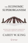 Image for The Economic Superorganism: Beyond the Competing Narratives on Energy, Growth, and Policy