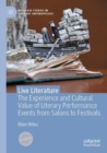 Image for Live literature: the experience and cultural value of literary performance events from salons to festivals