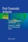 Image for Post-Traumatic Arthritis : Diagnosis, Management and Outcomes