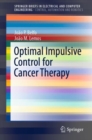 Image for Optimal Impulsive Control for Cancer Therapy. SpringerBriefs in Control, Automation and Robotics