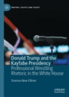 Image for Donald Trump and the Kayfabe Presidency: Professional Wrestling Rhetoric in the White House
