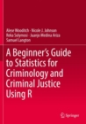 Image for A beginner&#39;s guide to statistics for criminology and criminal justice using R