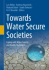Image for Towards Water Secure Societies : Coping with Water Scarcity and Quality Challenges