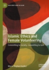 Image for Islamic Ethics and Female Volunteering: Committing to Society, Committing to God