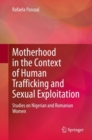 Image for Motherhood in the Context of Human Trafficking and Sexual Exploitation: Studies on Nigerian and Romanian Women