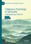 Image for Indigenous Psychology of Spirituality: In My Beginning Is My End