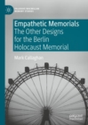 Image for Empathetic memorials  : the other designs for the Berlin Holocaust Memorial