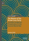 Image for The women of the Arrow Cross Party  : invisible Hungarian perpetrators in the Second World War
