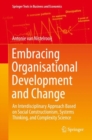 Image for Embracing Organisational Development and Change : An Interdisciplinary Approach Based on Social Constructionism, Systems Thinking, and Complexity Science