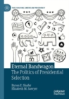 Image for Eternal bandwagon  : the politics of presidential selection