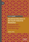 Image for Vocational Education in the Fourth Industrial Revolution: Education and Employment in a Post-Work Age
