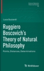 Image for Ruggiero Boscovich’s Theory of Natural Philosophy : Points, Distances, Determinations