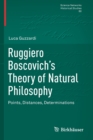 Image for Ruggiero Boscovich’s Theory of Natural Philosophy : Points, Distances, Determinations