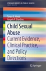 Image for Child Sexual Abuse SpringerBriefs in Child Health: Current Evidence, Clinical Practice, and Policy Directions