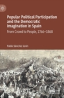 Image for Popular political participation and the democratic imagination in Spain  : from crowd to people, 1766-1868