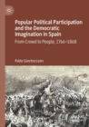 Image for Popular political participation and the democratic imagination in Spain  : from crowd to people, 1766-1868