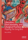 Image for Liberation, (de)coloniality, and liturgical practices  : flipping the song bird