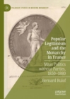 Image for Popular Legitimism and the Monarchy in France: Mass Politics Without Parties, 1830-1880