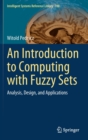 Image for An Introduction to Computing with Fuzzy Sets : Analysis, Design, and Applications