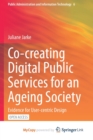 Image for Co-creating Digital Public Services for an Ageing Society : Evidence for User-centric Design