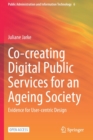 Image for Co-creating Digital Public Services for an Ageing Society : Evidence for User-centric Design