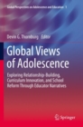 Image for Global views of adolescence  : exploring relationship-building, curriculum innovation, and school reform through educator narratives