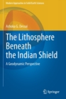 Image for The Lithosphere Beneath the Indian Shield : A Geodynamic Perspective