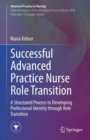 Image for Successful advanced practice nurse role transition  : a structured process to developing professional identity through role transition