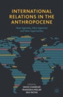Image for International Relations in the Anthropocene: New Agendas, New Agencies and New Approaches