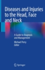 Image for Diseases and Injuries to the Head, Face and Neck : A Guide to Diagnosis and Management