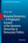 Image for Knowing Democracy – A Pragmatist Account of the Epistemic Dimension in Democratic Politics