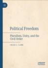Image for Political Freedom: Pluralism, Unity, and the Civil Order