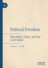 Image for Political freedom  : pluralism, unity, and the civil order
