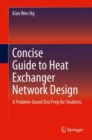 Image for Concise Guide to Heat Exchanger Network Design : A Problem-based Test Prep for Students